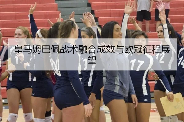 皇马姆巴佩战术融合成效与欧冠征程展望